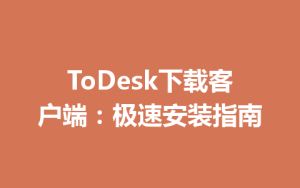 ToDesk下载客户端：极速安装指南-ToDesk远程桌面控制|官方下载